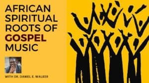 African Spiritual Roots of Gospel Music