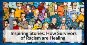 2.16.22 Inspiring Stories: How Survivors of Racism are Healing