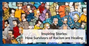 Inspiring Stories - How Survivors of Racism are Healing
