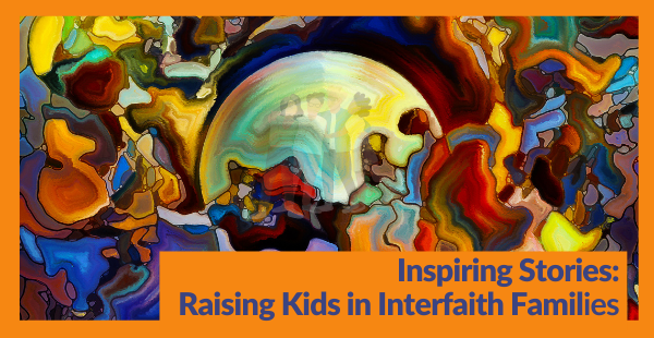 Inspiring Stories: Raising Kids in Interfaith Families