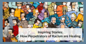 3.16.22 How Perpetrators of Racism are Healing