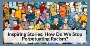 3.16.22 How Do We Stop Perpetuating Racism?